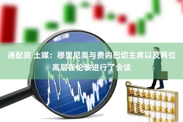 通配资 土媒：穆里尼奥与费内巴切主席以及两位高层在伦敦进行了会谈