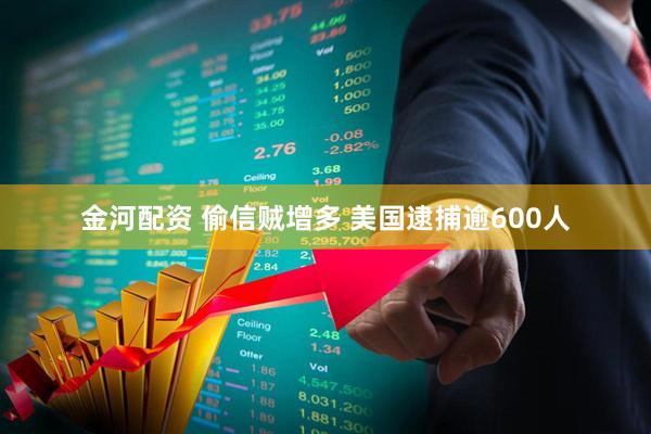 金河配资 偷信贼增多 美国逮捕逾600人