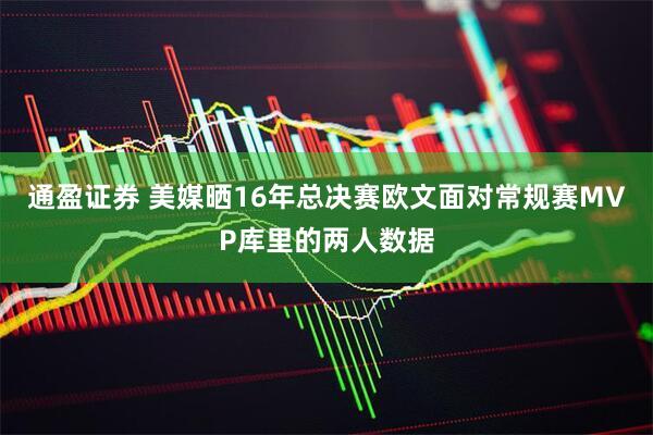 通盈证券 美媒晒16年总决赛欧文面对常规赛MVP库里的两人数据